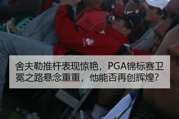 舍夫勒推杆表现惊艳，PGA锦标赛卫冕之路悬念重重，他能否再创辉煌？