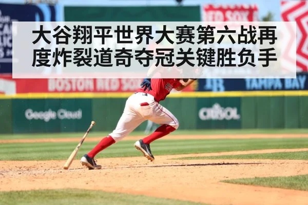 大谷翔平世界大赛第六战再度炸裂道奇夺冠关键胜负手