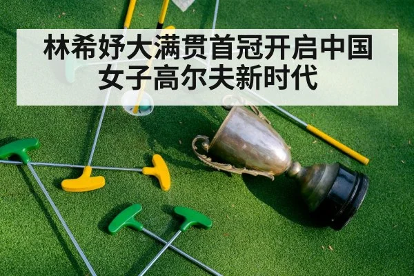 林希妤大满贯首冠开启中国女子高尔夫新时代